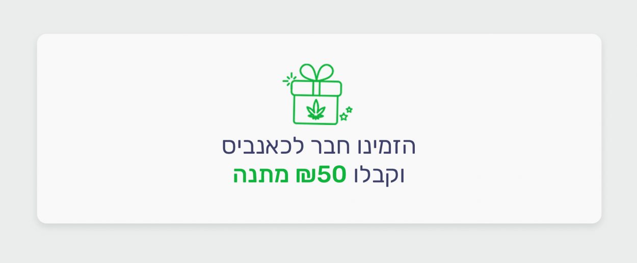 הזמינו חבר לכאנביס וקבלו מאיתנו 50 ₪ מתנה
